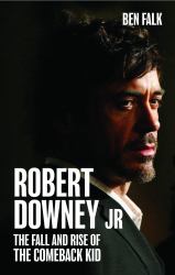 Robert Downey Jr. : The Fall and Rise of the Comeback Kid