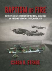 Baptism of Fire : The First Combat Experiences of the Royal Hungarian Air Force and Slovak Air Force, March 1939