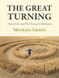 The Great Turning : Crop Circles and Their Message to Humanity