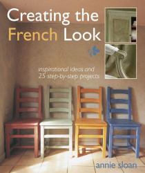 Creating the French Look : Inspirational Ideas and 25 Step-by-Step Projects