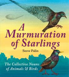 A Murmuration of Starlings : The Collective Nouns of Animals and Birds