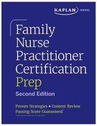 Family Nurse Practitioner Certification Prep with Case-Based Review and Diagnostic Practice for the AANP and ANCC Exams (Kaplan Test Prep) : Proven Strategies + Content Review