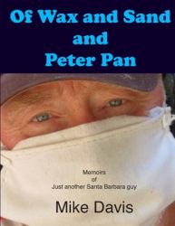 Of Wax and Sand and Peter Pan : Memoirs of Just Another Santa Barbara Guy