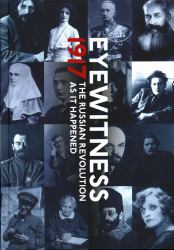 Eyewitness 1917 : The Russian Revolution Through Eyewitness Accounts