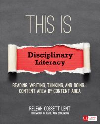 This Is Disciplinary Literacy : Reading, Writing, Thinking, and Doing ... Content Area by Content Area