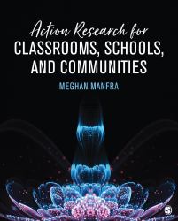 Action Research for Classrooms, Schools, and Communities