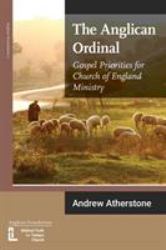 The Anglican Ordinal : Gospel Priorities for Church of England Ministry