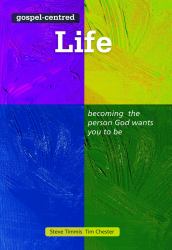 Gospel-Centred Life : Becoming the Person God Wants You to Be