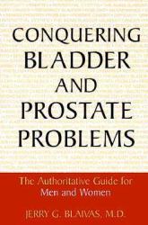 Conquering Bladder and Prostate Problems : The Authoritative Guide for Men and Women