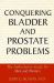 Conquering Bladder and Prostate Problems : The Authoritative Guide for Men and Women