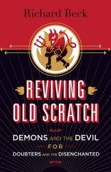Reviving Old Scratch : Demons and the Devil for Doubters and the Disenchanted