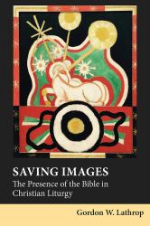 Saving Images : The Presence of the Bible in Christian Liturgy