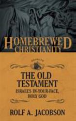 The Homebrewed Christianity Guide to the Old Testament : Israel's in-Your-Face, Holy God
