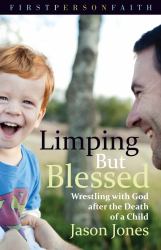 Limping but Blessed : Wrestling with God after the Death of a Child