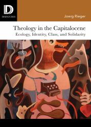 Theology in the Capitalocene : Ecology, Identity, Class, and Solidarity