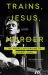 Trains, Jesus, and Murder : The Gospel According to Johnny Cash