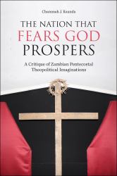 The Nation That Fears God Prospers : A Critique of Zambian Pentecostal Theopolitical Imaginations