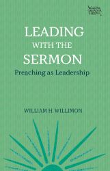 Leading with the Sermon : Preaching As Leadership