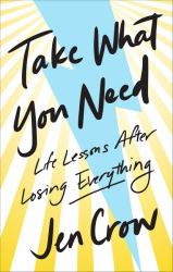 Take What You Need : Life Lessons after Losing Everything