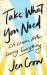 Take What You Need : Life Lessons after Losing Everything