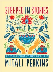 Steeped in Stories : Timeless Children's Novels to Refresh Our Tired Souls