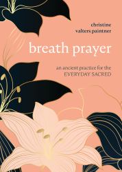 Breath Prayer : An Ancient Practice for the Everyday Sacred