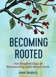 Becoming Rooted : One Hundred Days of Reconnecting with Sacred Earth