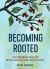 Becoming Rooted : One Hundred Days of Reconnecting with Sacred Earth