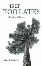 Is It Too Late? : A Theology of Ecology