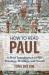 How to Read Paul : A Brief Introduction to His Theology, Writings, and World