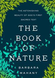 The Book of Nature : The Astonishing Beauty of God's First Sacred Text