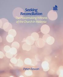 Seeking Reconciliation : The Peacemaking Witness of the Church in Malaysia