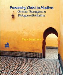 Presenting Christ to Muslims : Christian Theologians in Dialogue with Muslims