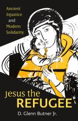 Jesus the Refugee : Ancient Injustice and Modern Solidarity