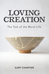Loving Creation : The Task of the Moral Life
