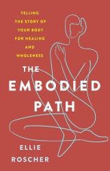 The Embodied Path : Telling the Story of Your Body for Healing and Wholeness