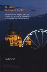 Mission: Concept in Context : Post-Communism Religious Revival in Eastern Central Europes Experienced in the Seventh-Day Adventist Church
