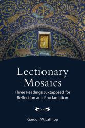 Lectionary Mosaics : Three Readings Juxtaposed for Reflection and Proclamation