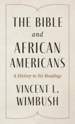 The Bible and African Americans : A History in Six Readings