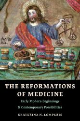 The Reformations of Medicine : Early Modern Beginnings and Contemporary Possibilities
