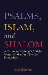 Psalms, Islam, and Shalom : A Common Heritage of Divine Songs for Muslim-Christian Friendship