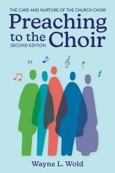 Preaching to the Choir : The Care and Nurture of the Church Choir, Second Edition