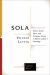 Sola : Christ, Grace, Faith, and Scripture Alone in Martin Luther's Theology