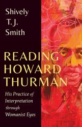 Reading Howard Thurman : His Practice of Interpretation Through Womanist Eyes
