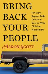 Bring Back Your People : Ten Ways Regular Folks Can Put a Dent in White Christian Nationalism