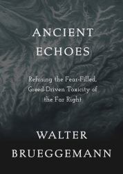 Ancient Echoes : Refusing the Fear-Filled, Greed-Driven Toxicity of the Far Right