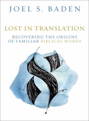 Lost in Translation : Recovering the Origins of Familiar Biblical Words
