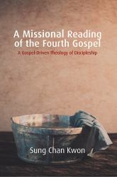 A Missional Reading of the Fourth Gospel : A Gospel-Driven Theology of Discipleship