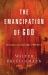 The Emancipation of God : Postmarks on Cultural Prophecy