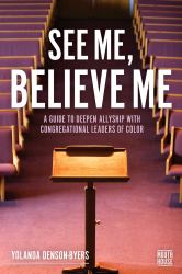 See Me, Believe Me : A Guide to Deepen Allyship with Congregational Leaders of Color